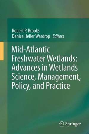 Mid-Atlantic Freshwater Wetlands: Advances in Wetlands Science, Management, Policy, and Practice de Robert P. Brooks