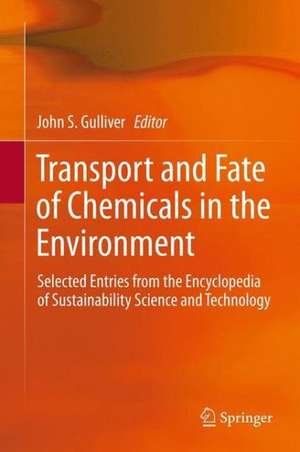 Transport and Fate of Chemicals in the Environment: Selected Entries from the Encyclopedia of Sustainability Science and Technology de John S. Gulliver