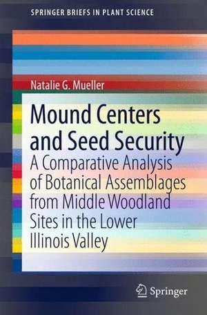 Mound Centers and Seed Security: A Comparative Analysis of Botanical Assemblages from Middle Woodland Sites in the Lower Illinois Valley de Natalie G. Mueller