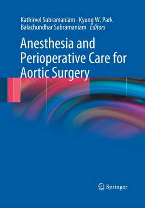 Anesthesia and Perioperative Care for Aortic Surgery de Kathirvel Subramaniam