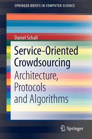 Service-Oriented Crowdsourcing: Architecture, Protocols and Algorithms de Daniel Schall