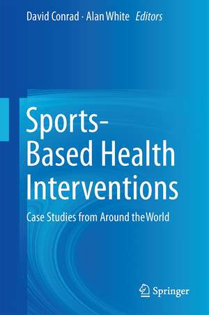 Sports-Based Health Interventions: Case Studies from Around the World de David Conrad