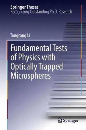 Fundamental Tests of Physics with Optically Trapped Microspheres de Tongcang Li