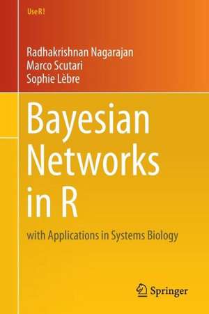 Bayesian Networks in R: with Applications in Systems Biology de Radhakrishnan Nagarajan