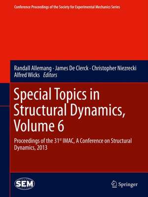 Special Topics in Structural Dynamics, Volume 6: Proceedings of the 31st IMAC, A Conference on Structural Dynamics, 2013 de Randall Allemang