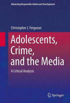 Adolescents, Crime, and the Media: A Critical Analysis de Christopher J Ferguson