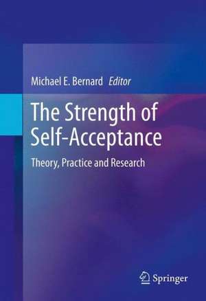 The Strength of Self-Acceptance: Theory, Practice and Research de Michael E. Bernard