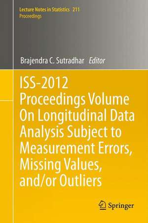 ISS-2012 Proceedings Volume On Longitudinal Data Analysis Subject to Measurement Errors, Missing Values, and/or Outliers de Brajendra C. Sutradhar