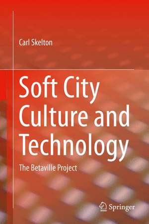 Soft City Culture and Technology: The Betaville Project de Carl Skelton