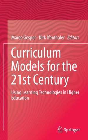 Curriculum Models for the 21st Century: Using Learning Technologies in Higher Education de Maree Gosper