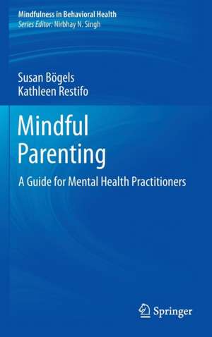 Mindful Parenting: A Guide for Mental Health Practitioners de Susan Bögels