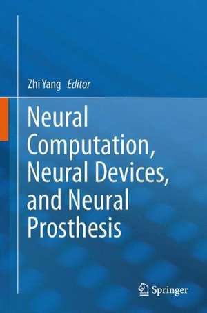 Neural Computation, Neural Devices, and Neural Prosthesis de Zhi Yang