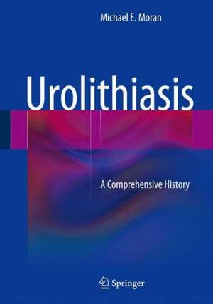 Urolithiasis: A Comprehensive History de Michael E. Moran