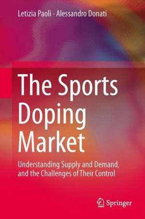 The Sports Doping Market: Understanding Supply and Demand, and the Challenges of Their Control de Letizia Paoli