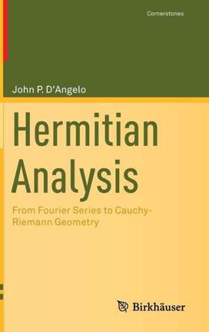 Hermitian Analysis: From Fourier Series to Cauchy-Riemann Geometry de John P. D'Angelo