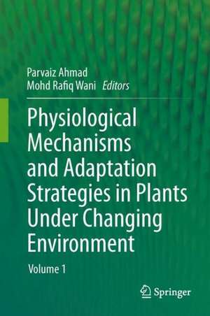 Physiological Mechanisms and Adaptation Strategies in Plants Under Changing Environment: Volume 1 de Parvaiz Ahmad