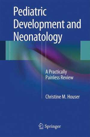 Pediatric Development and Neonatology: A Practically Painless Review de Christine M. Houser