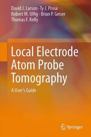 Local Electrode Atom Probe Tomography: A User's Guide de David J. Larson