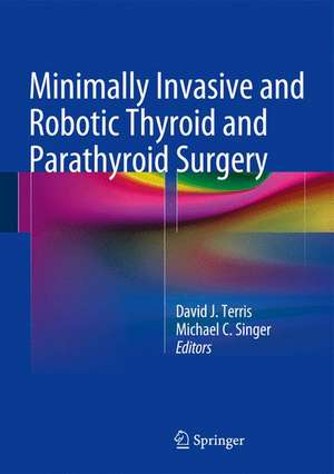 Minimally Invasive and Robotic Thyroid and Parathyroid Surgery de David J. Terris