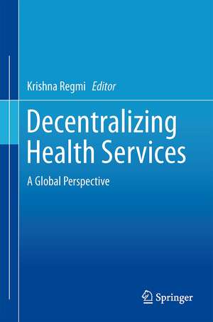 Decentralizing Health Services: A Global Perspective de Krishna Regmi