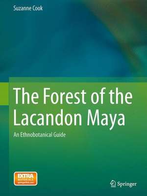 The Forest of the Lacandon Maya: An Ethnobotanical Guide de Suzanne Cook