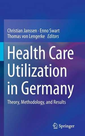 Health Care Utilization in Germany: Theory, Methodology, and Results de Christian Janssen