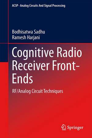 Cognitive Radio Receiver Front-Ends: RF/Analog Circuit Techniques de Bodhisatwa Sadhu