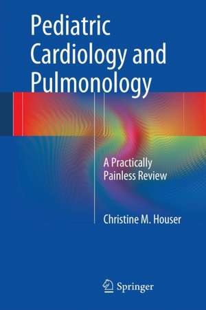 Pediatric Cardiology and Pulmonology: A Practically Painless Review de Christine M. Houser