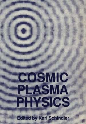 Cosmic Plasma Physics: Proceedings of the Conference on Cosmic Plasma Physics Held at the European Space Research Institute (ESRIN), Frascati, Italy, September 20–24, 1971 de Karl Schindler