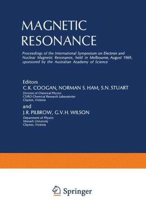 Magnetic Resonance: Proceedings of the International Symposium on Electron and Nuclear Magnetic Resonance, held in Melbourne, August 1969, sponsored by the Australian Academy of Science de C. K. Coogan