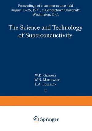 The Science and Technology of Superconductivity: Proceedings of a summer course held August 13–26, 1971, at Georgetown University, Washington, D.C. de W. Gregory