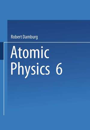 6th International Conference on Atomic Physics Proceedings de Robert Damburg