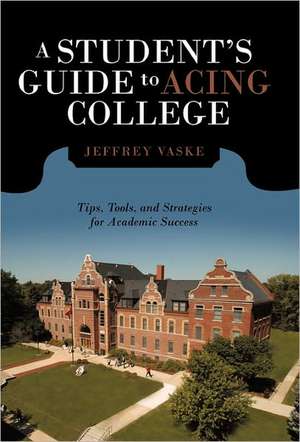 A Student's Guide to Acing College de Jeffrey Vaske