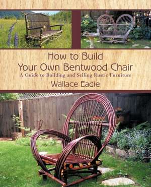 How to Build Your Own Bentwood Chair de Wallace Eadie