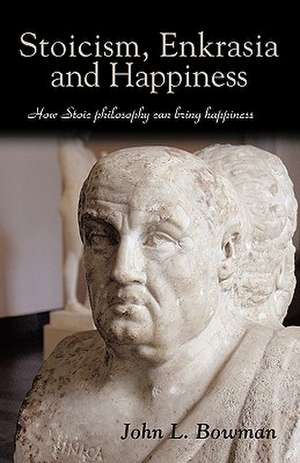 Stoicism, Enkrasia and Happiness de John L. Bowman