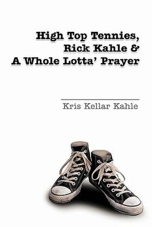 High Top Tennies, Rick Kahle and a Whole Lotta' Prayer de Kris Kellar Kahle