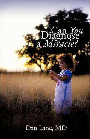 Can You Diagnose a Miracle? de Dan Lane MD