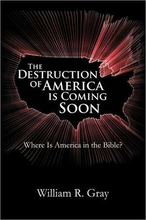 The Destruction of America Is Coming Soon de William R. Gray