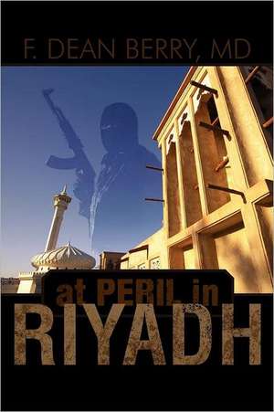 At Peril in Riyadh de F. Dean Berry MD