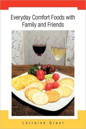 Everyday Comfort Foods with Family and Friends de Lorraine Grant