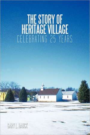 The Story of Heritage Village de Gary L. Hauck