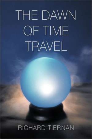 The Dawn of Time Travel de Richard Tiernan