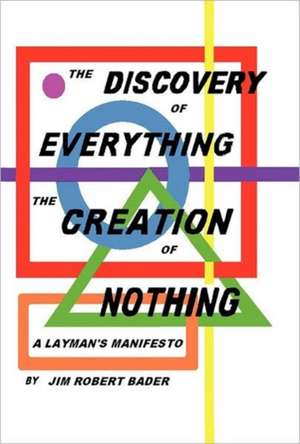 The Discovery of Everything, the Creation of Nothing de Jim Robert Bader