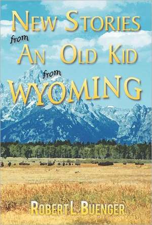 New Stories from an Old Kid from Wyoming de Robert L. Buenger