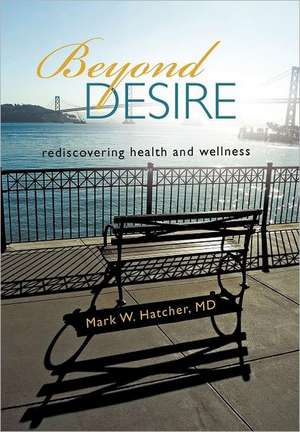 Beyond Desire de Mark W. Hatcher MD