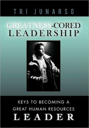 Greatness-Cored Leadership de Tri Junarso