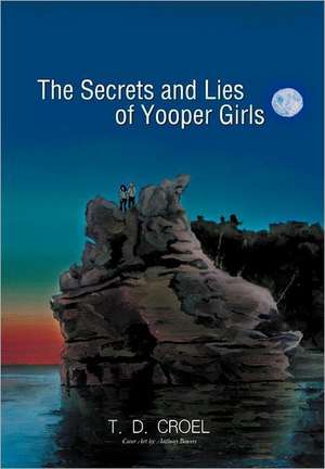 The Secrets and Lies of Yooper Girls de T. D. Croel