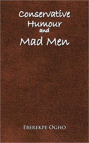 Conservative Humour and Mad Men de Eberekpe Ogho