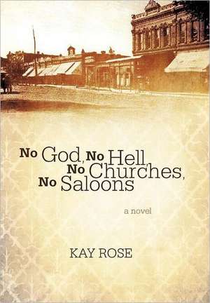 No God, No Hell, No Churches, No Saloons de Kay Rose