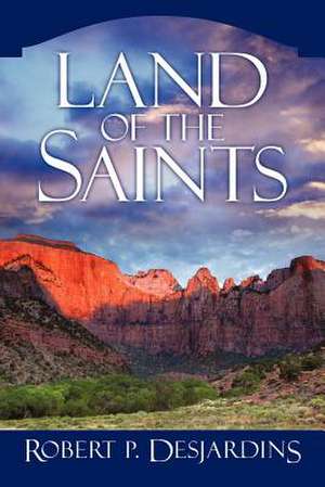 Land of the Saints de Robert P. Desjardins